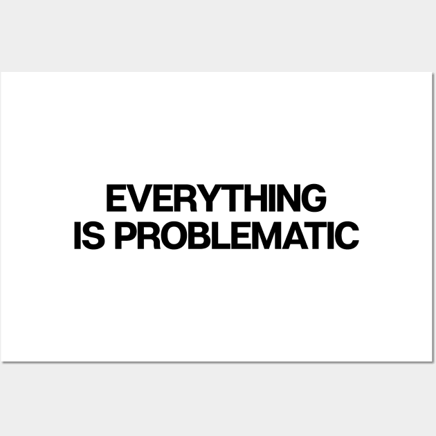 Everything Is Problematic Wall Art by theoddstreet